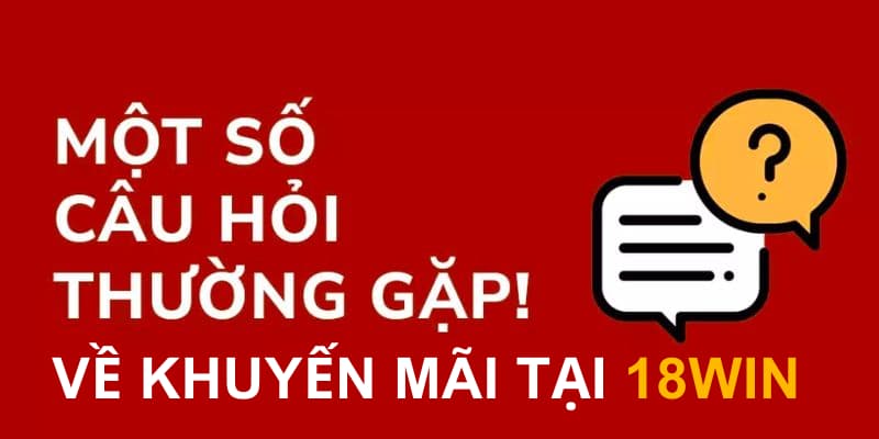 Các câu hỏi thường gặp về khuyến mãi tại 18WIN